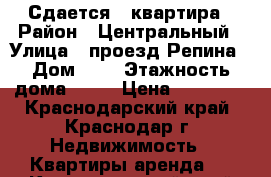 Сдается 1 квартира › Район ­ Центральный › Улица ­ проезд Репина › Дом ­ 5 › Этажность дома ­ 19 › Цена ­ 13 000 - Краснодарский край, Краснодар г. Недвижимость » Квартиры аренда   . Краснодарский край,Краснодар г.